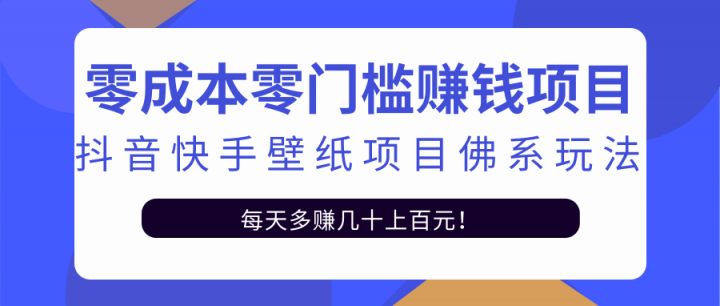 零成本零门槛赚钱项目：抖音快手壁纸项目佛系玩法，一天变现500 【视频教程】-副业金库