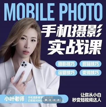 小叶老师手机摄影实战课:思维 实操,适合新手一站式拍摄剪辑教学,让你从小白秒变短视频达人-副业金库