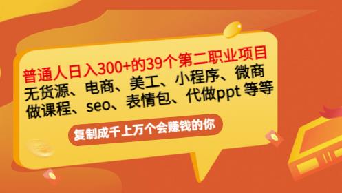普通人日入300 年入百万 39个副业项目：无货源、电商、小程序、微商等等！-副业金库
