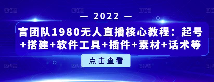言团队1980无人直播核心教程：起号 搭建 软件工具 插件 素材 话术等等-副业金库