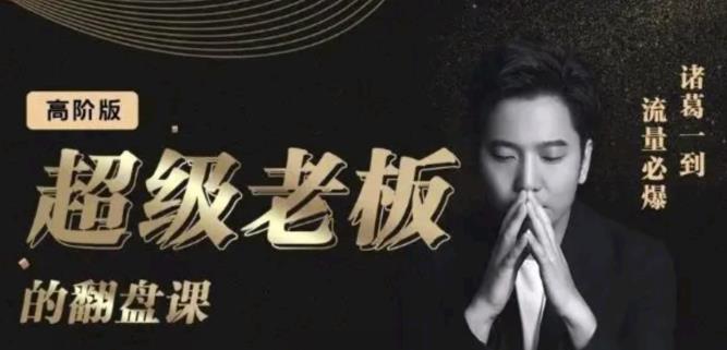 诸葛超级老板的翻盘课（高阶版），实体老板的起号课，诸葛一到流量必爆-副业金库