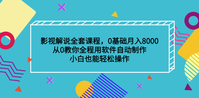 影视解说全套课程，0基础月入8000，从0教你全程用软件自动制作，有手就行-副业金库