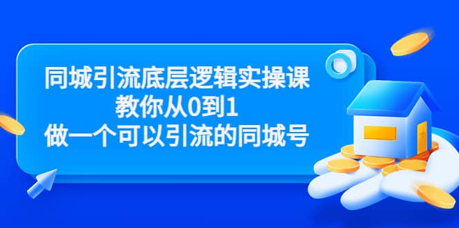 同城引流底层逻辑实操课，教你从0到1做一个可以引流的同城号（价值4980）-副业金库