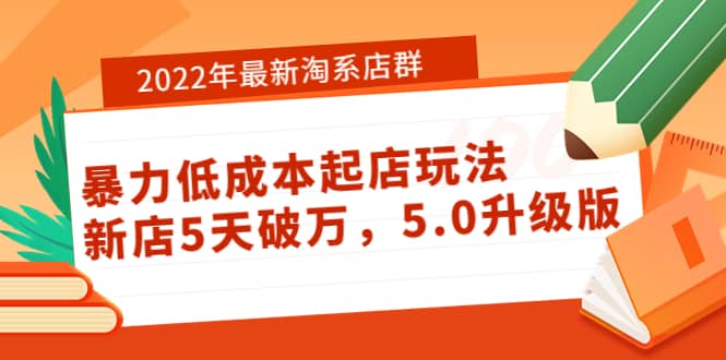 2022年最新淘系店群暴力低成本起店玩法：新店5天破万，5.0升级版-副业金库