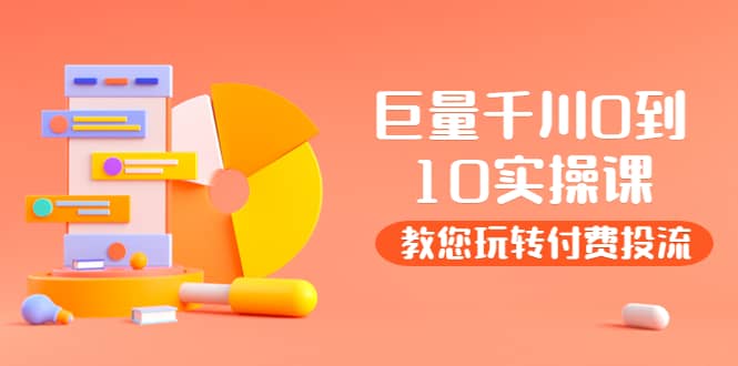 某收费培训：巨量千川两天实操课：教您玩玩转付费投流-副业金库