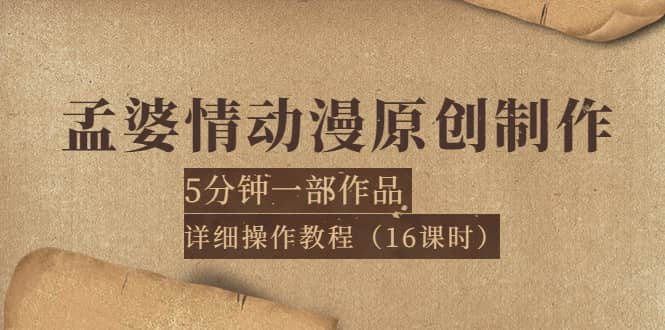 孟婆情动漫原创制作：5分钟一部成品，详细操作教程（16课时）-副业金库