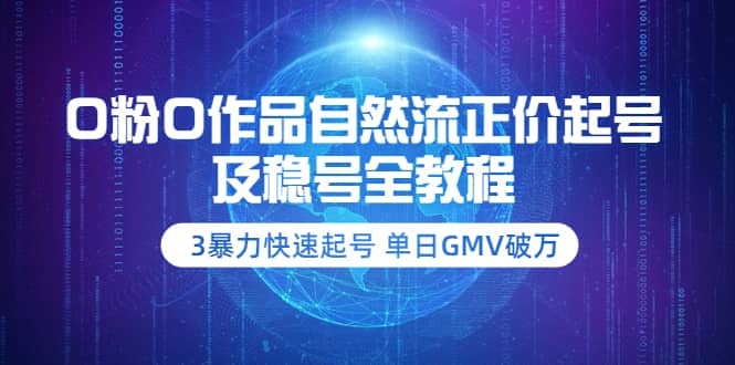 0粉0作品自然流正价起号及稳号全教程:3暴力快速起号 单日GMV破万-价值2980-副业金库