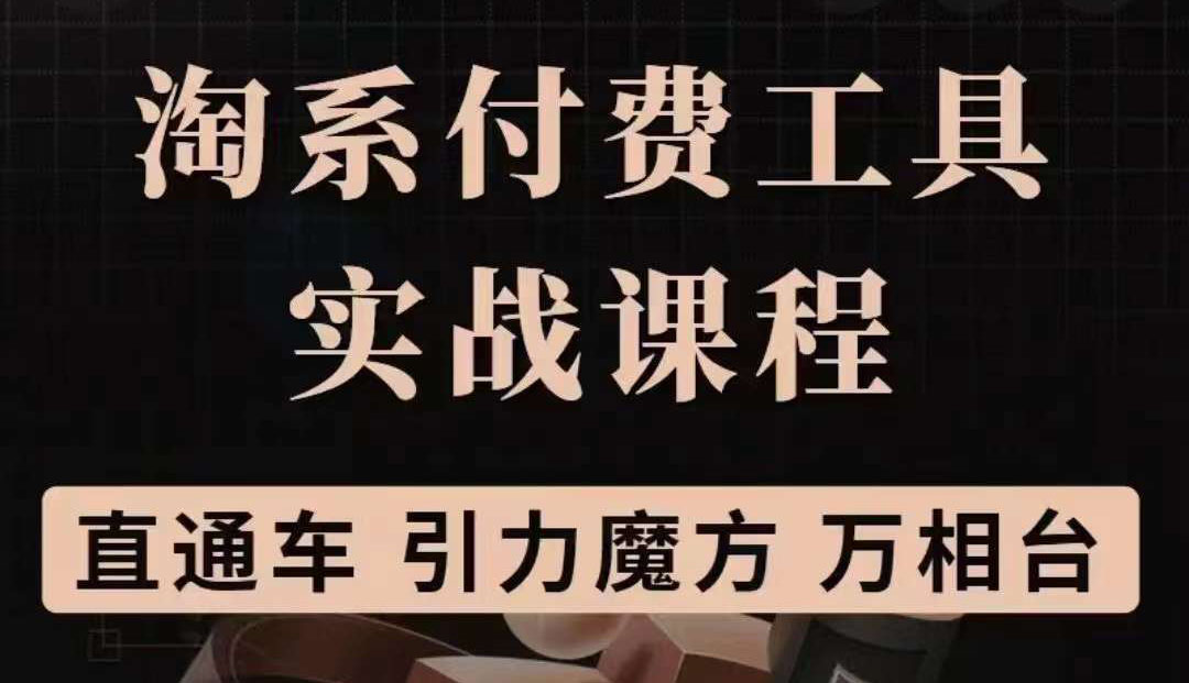 淘系付费工具实战课程【直通车、引力魔方】战略优化，实操演练（价值1299）-副业金库