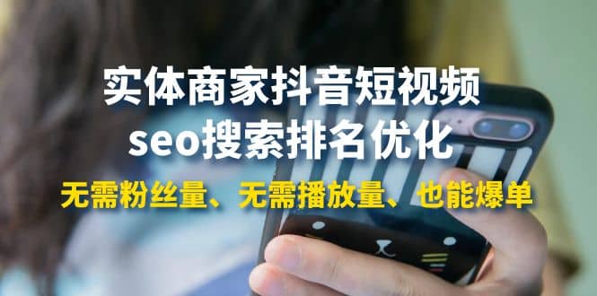 实体商家抖音短视频seo搜索排名优化:无需粉丝量、无需播放量、也能爆单-副业金库