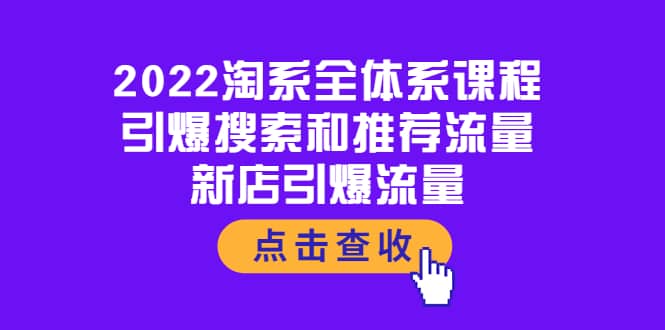 2022淘系全体系课程:引爆搜索和推荐流量,新店引爆流量-副业金库