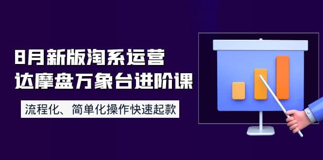 8月新版淘系运营达摩盘万象台进阶课：流程化、简单化操作快速起款-副业金库