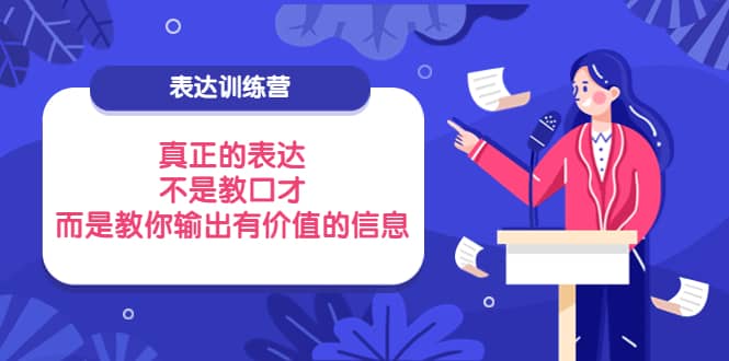表达训练营:真正的表达,不是教口才,而是教你输出有价值的信息!-副业金库