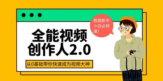 全能视频创作人2.0：短视频拍摄、剪辑、运营导演思维、IP打造，一站式教学-副业金库