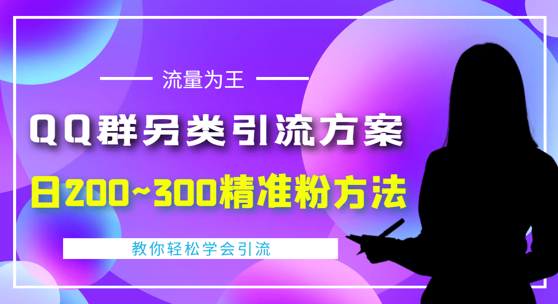 外面收费888元的QQ群另类引流方案：日200~300精准粉方法-副业金库