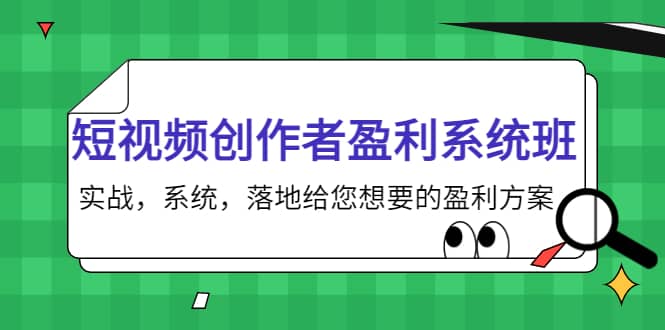 短视频创作者盈利系统班，实战，系统，落地给您想要的盈利方案-副业金库