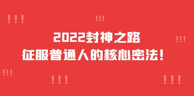 2022封神之路-征服普通人的核心密法，全面打通认知-价值6977元-副业金库