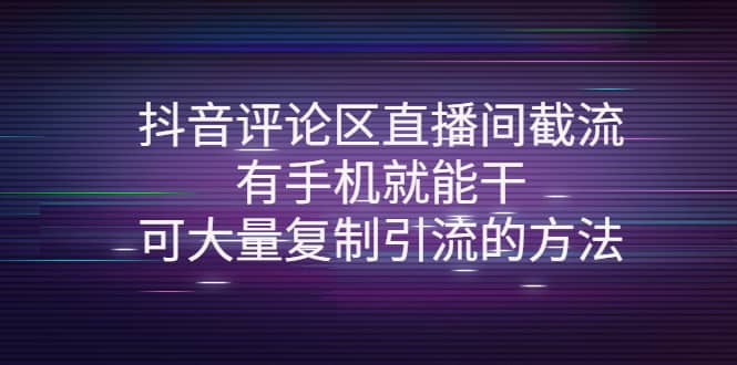 抖音评论区直播间截流，有手机就能干，可大量复制引流的方法-副业金库