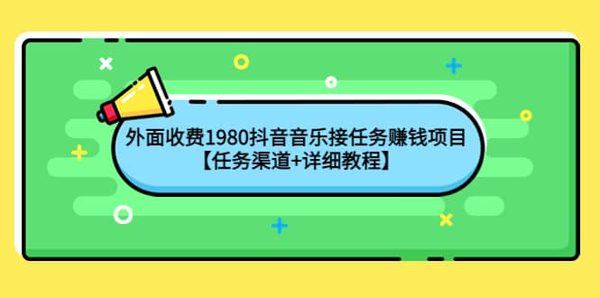 外面收费1980抖音音乐接任务赚钱项目【任务渠道 详细教程】-副业金库