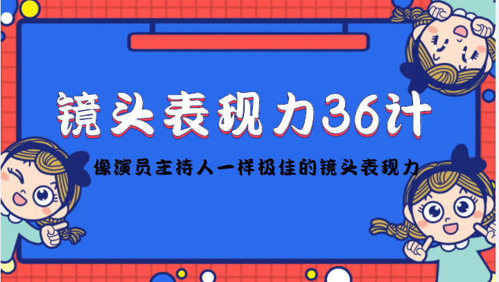 镜头表现力36计，做到像演员主持人这些职业的人一样，拥有极佳的镜头表现力-副业金库