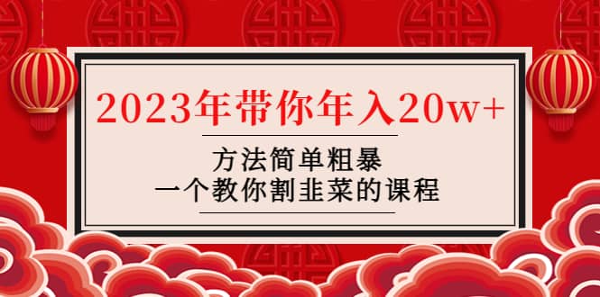 韭菜-联盟· 2023年带你年入20w 方法简单粗暴，一个教你割韭菜的课程-副业金库