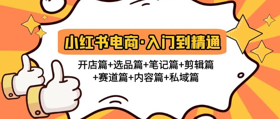 小红书电商入门到精通 开店篇 选品篇 笔记篇 剪辑篇 赛道篇 内容篇 私域篇-副业金库