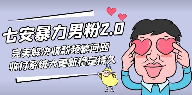七安暴力男粉2.0 完美解决收款频繁问题 收付系统大更新稳定持久(教程 素材)-副业金库