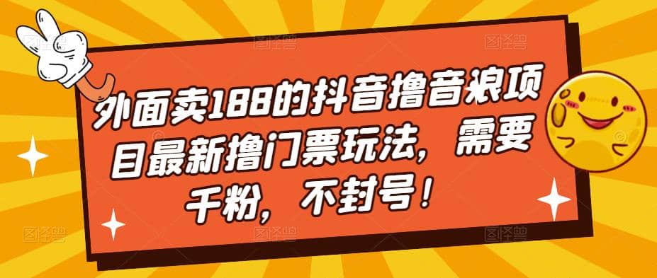 外面卖188的抖音撸音浪项目最新撸门票玩法,需要千粉,不封号-副业金库
