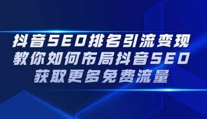 抖音SEO排名引流变现，教你如何布局抖音SEO获取更多免费流量-副业金库