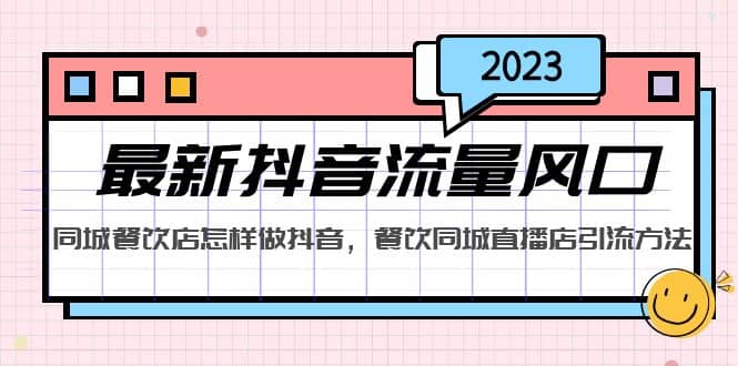 2023最新抖音流量风口，同城餐饮店怎样做抖音，餐饮同城直播店引流方法-副业金库