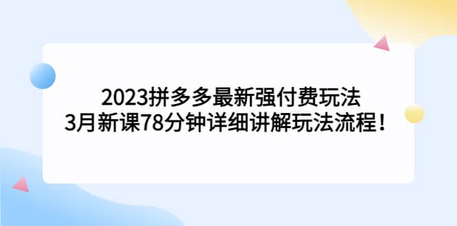 2023拼多多最新强付费玩法，3月新课78分钟详细讲解玩法流程-副业金库