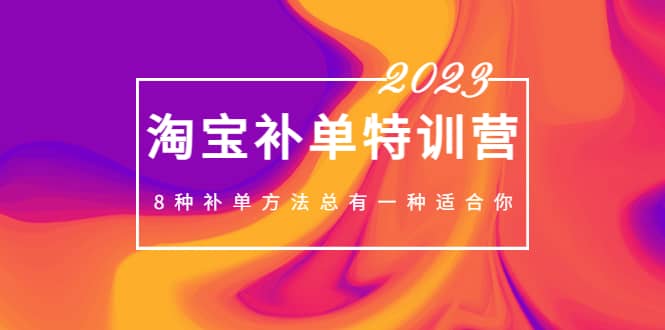 2023最新淘宝补单特训营，8种补单方法总有一种适合你-副业金库