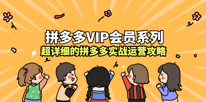 拼多多VIP会员系列,超详细的拼多多实战运营攻略-副业金库