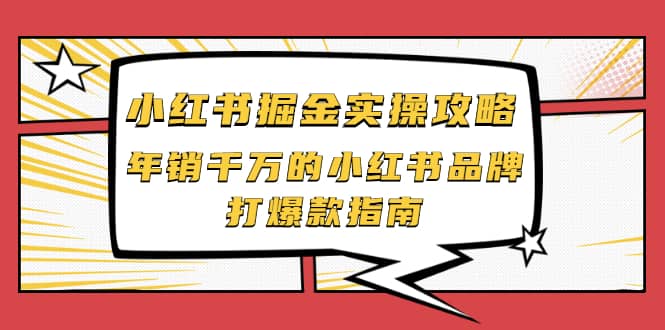 小红书掘金实操攻略,年销千万的小红书品牌打爆款指南-副业金库
