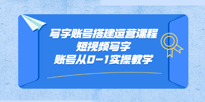 写字账号搭建运营课程，短视频写字账号从0-1实操教学-副业金库