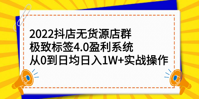 2022抖店无货源店群，极致标签4.0盈利系统价值999元-副业金库