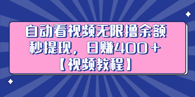 自动看视频无限撸余额秒提现，日赚400＋【视频教程】-副业金库