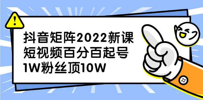 抖音矩阵2022新课：账号定位/变现逻辑/IP打造/案例拆解-副业金库