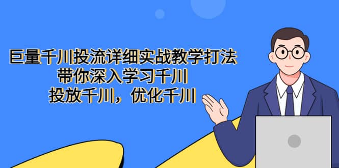 巨量千川投流详细实战教学打法：带你深入学习千川，投放千川，优化千川-副业金库
