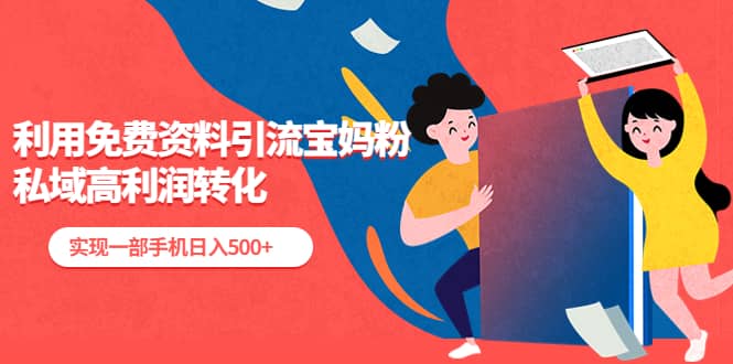 利用免费资料引流宝妈粉,私域高利润转化-副业金库