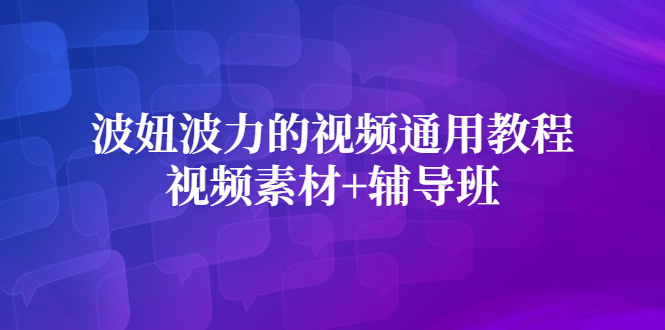 波妞波力的视频通用教程 视频素材 辅导班-副业金库