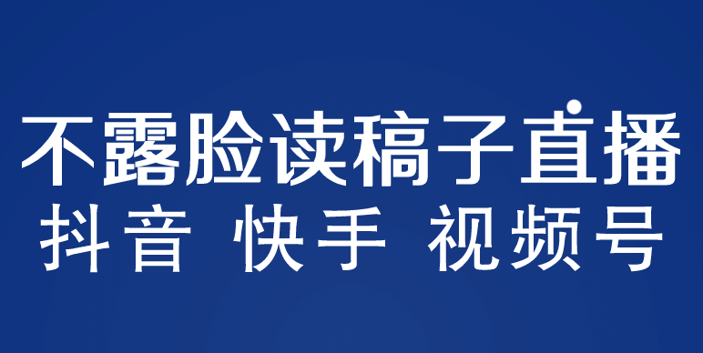 不露脸读稿子直播玩法，抖音快手视频号，月入3w 详细视频课程-副业金库
