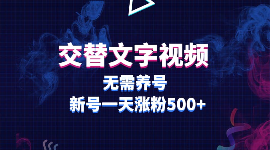 交替文字视频，无需养号，新号一天涨粉500-副业金库