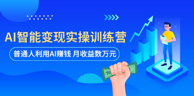 AI智能变现实操训练营：普通人利用AI赚钱 月收益数万元（全套课程 文档）-副业金库
