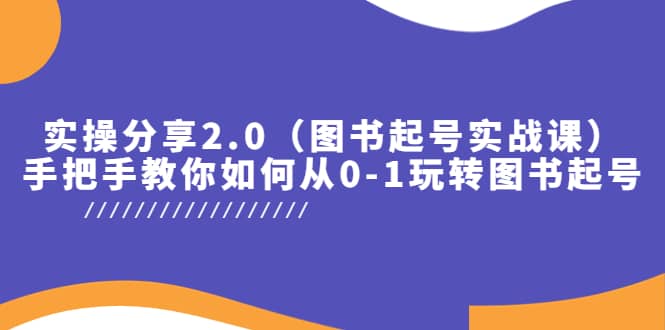 实操分享2.0（图书起号实战课），手把手教你如何从0-1玩转图书起号-副业金库