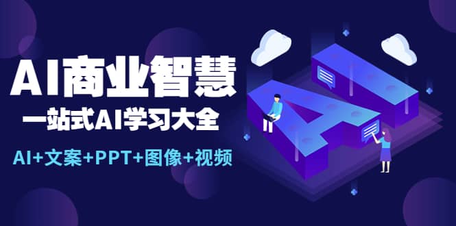 AI商业智慧：一站式AI学习大全【AI 文案 PPT 图像 视频】-副业金库