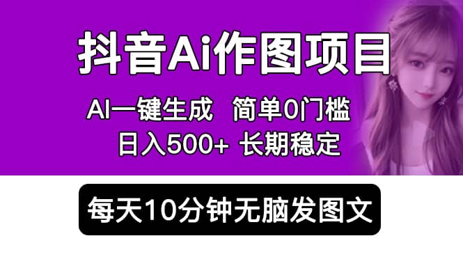 抖音Ai作图项目 Ai手机app一键生成图片 0门槛 每天10分钟发图文 日入500-副业金库
