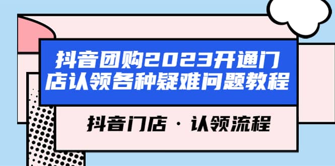 抖音团购2023开通门店认领各种疑难问题教程，抖音门店·认领流程-副业金库