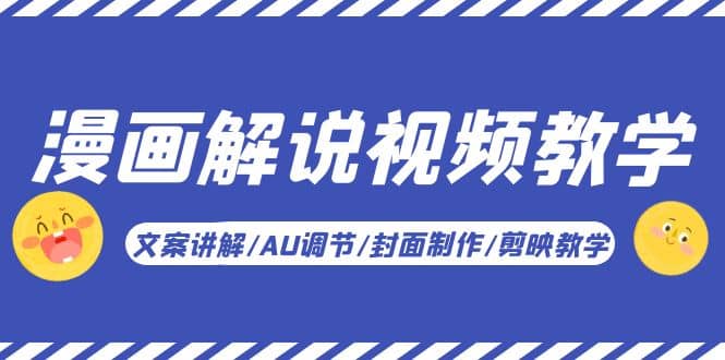 漫画解说-视频教学基础课：文案讲解/AU调节/封面制作/剪映教学！-副业金库