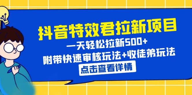 抖音特效君拉新项目 一天轻松拉新500  附带快速审核玩法 收徒弟玩法-副业金库