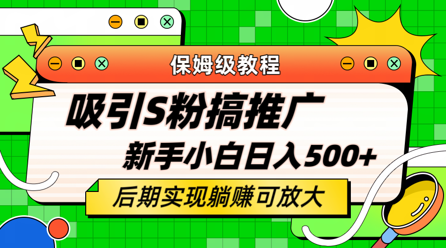 轻松引流老S批 不怕S粉一毛不拔 保姆级教程 小白照样日入500-副业金库